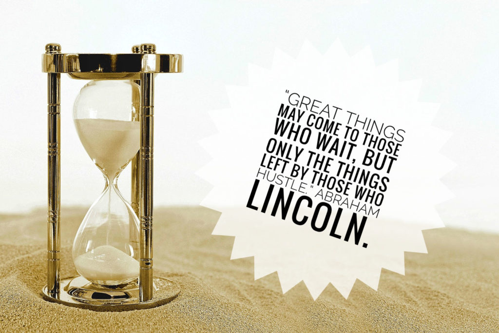 Great things may come to those who wait, but only the things left by those who hustle.